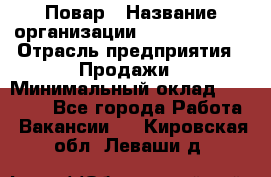 Повар › Название организации ­ Burger King › Отрасль предприятия ­ Продажи › Минимальный оклад ­ 25 000 - Все города Работа » Вакансии   . Кировская обл.,Леваши д.